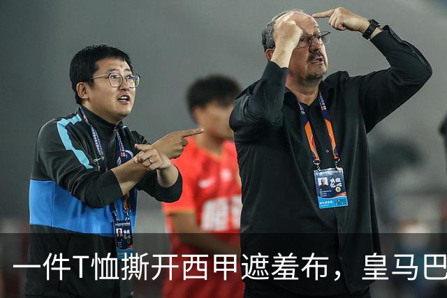 一件T恤撕开西甲遮羞布，皇马巴萨吵翻了