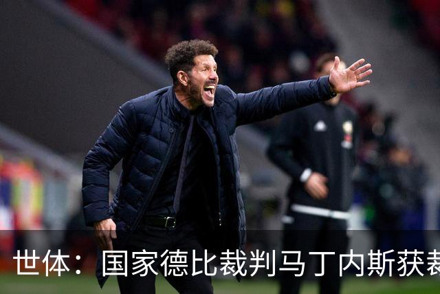 世体：国家德比裁判马丁内斯获裁判界盛赞，完美掌控焦点之战
