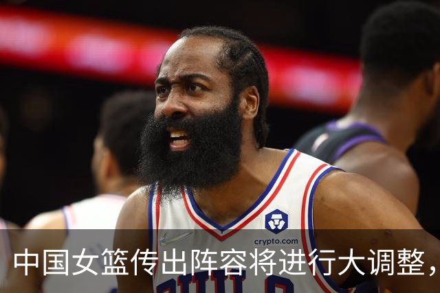 中国女篮传出阵容将进行大调整，两位核心球员可能面临被淘汰
