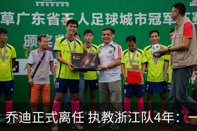 乔迪正式离任 执教浙江队4年：一段美妙的旅程