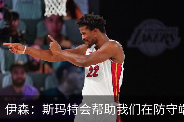 伊森：斯玛特会帮助我们在防守端成长 范弗里特显然是个指挥官！