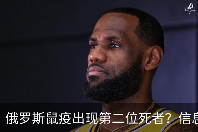 俄罗斯鼠疫出现第二位死者？信息严重不透明，但暂时还不必囤药囤口罩