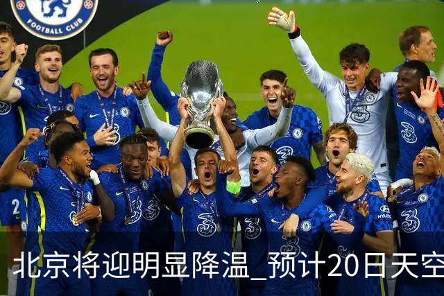 北京将迎明显降温 预计20日天空云量增多山区有弱降水