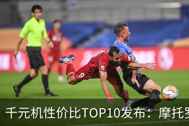 千元机性价比TOP10发布：摩托罗拉这款机型直接断层第一