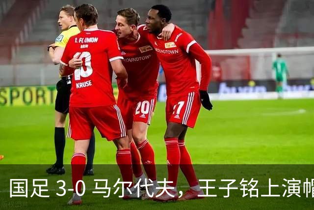 国足 3‑0 马尔代夫，王子铭上演帽子戏法，下一战对阵新西兰