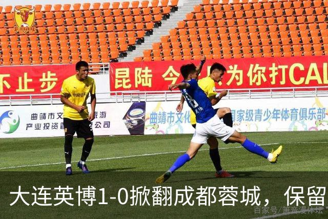 大连英博1-0掀翻成都蓉城，保留争冠希望，赛后主帅霸气表态引热议