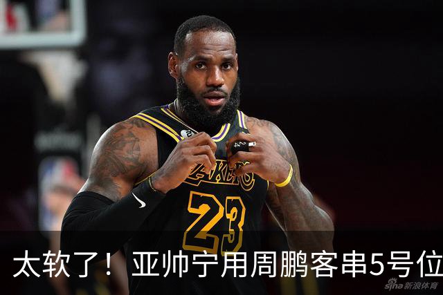 太软了！亚帅宁用周鹏客串5号位也不用他，球迷：杜锋骂你一点不冤