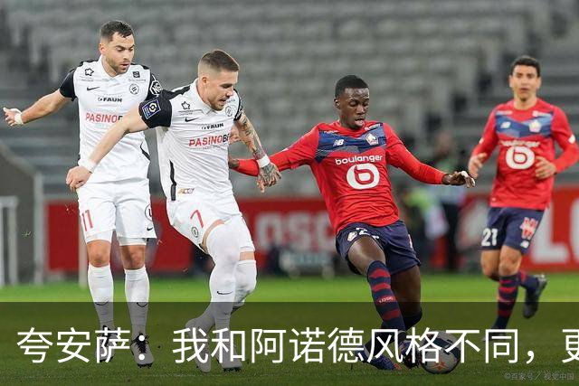 夸安萨：我和阿诺德风格不同，更爱踢中卫