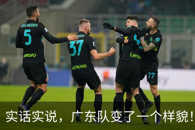 实话实说，广东队变了一个样貌！