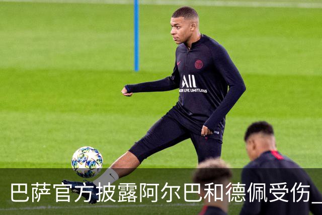 巴萨官方披露阿尔巴和德佩受伤 归期未定