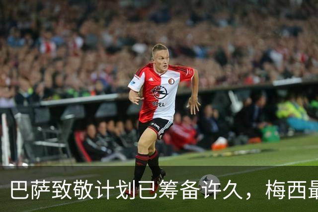 巴萨致敬计划已筹备许久，梅西最终会不会点头同意？