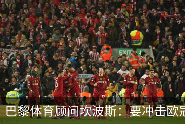 巴黎体育顾问坎波斯：要冲击欧冠三连冠