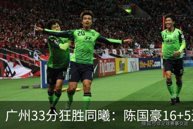 广州33分狂胜同曦：陈国豪16+5连场爆发 郭昊文18分刘颜诚5三分