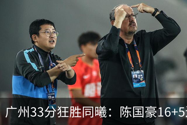 广州33分狂胜同曦：陈国豪16+5连场爆发 郭昊文18分刘颜诚5三分
