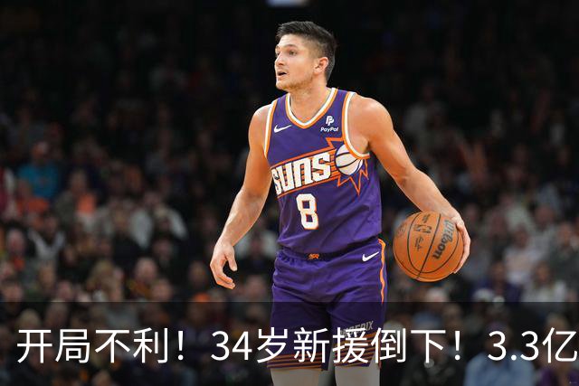 开局不利！34岁新援倒下！3.3亿巨星！还有机会吗？