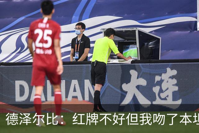 德泽尔比：红牌不好但我吻了本坦库尔，足球就是性格与血性的体现