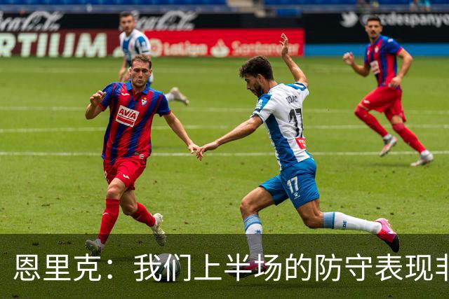 恩里克：我们上半场的防守表现非常出色，下半场有15分钟很艰难