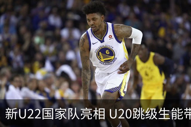 新U22国家队亮相 U20跳级生能带来什么变化？