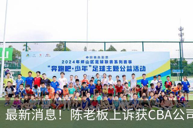 最新消息！陈老板上诉获CBA公司答复，同曦致谢广东，胡明轩旧伤复发