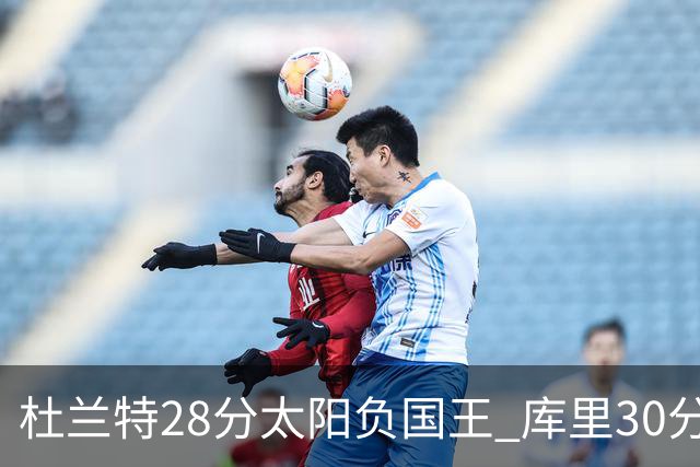 杜兰特28分太阳负国王 库里30分勇士斩获4连胜