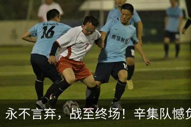 永不言弃，战至终场！辛集队憾负张家口队