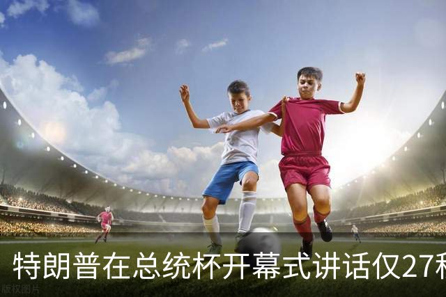 特朗普在总统杯开幕式讲话仅27秒，矛头对准媒体