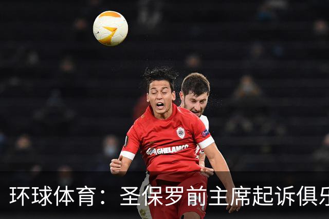环球体育：圣保罗前主席起诉俱乐部，称遭政治阴谋