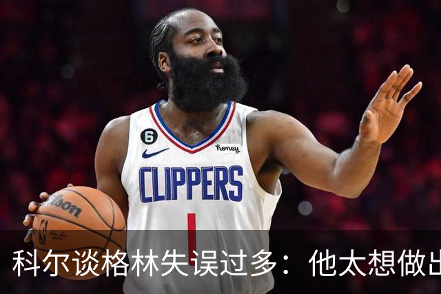 科尔谈格林失误过多：他太想做出配合
