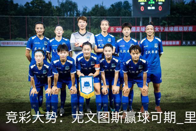 竞彩大势：尤文图斯赢球可期 里昂客战不败