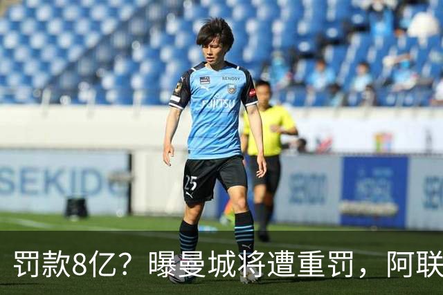 罚款8亿？曝曼城将遭重罚，阿联酋副总统或将干预，或被逐出英超
