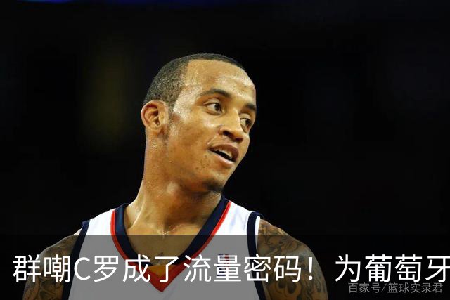 群嘲C罗成了流量密码！为葡萄牙赢下首冠的他，不配体面告别？