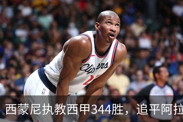 西蒙尼执教西甲344胜，追平阿拉贡内斯并列历史第一