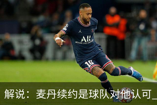 解说：麦丹续约是球队对他认可 也让他未来薪资上升留足操作空间