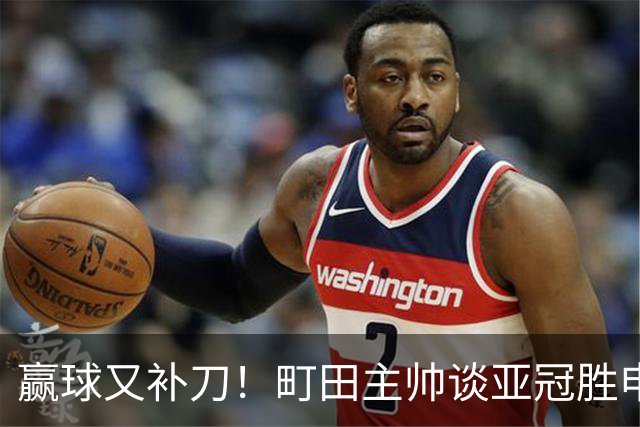 赢球又补刀！町田主帅谈亚冠胜申花，替补球员上场同样表现不俗