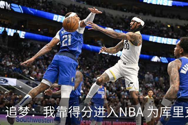 追梦：我靠得分进入NBA 为库里克莱杜兰特牺牲进攻让我失去自信