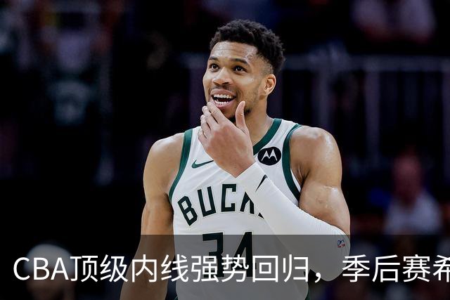 CBA顶级内线强势回归，季后赛希望重燃，杜锋欣慰