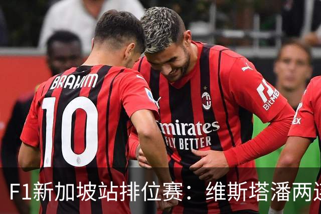 F1新加坡站排位赛：维斯塔潘两连杆位，法拉利双车分列第二、三名